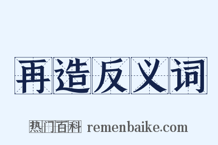 再造反义词是什么意思的图片